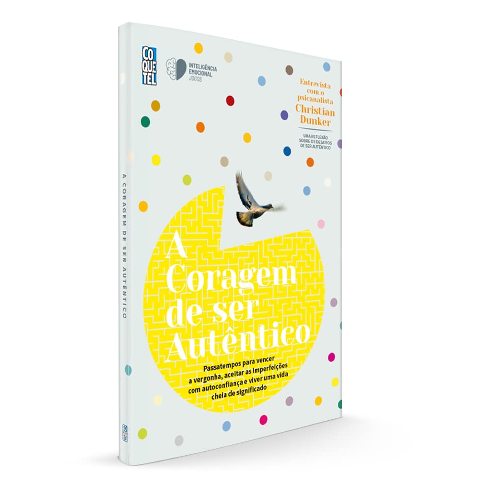 A Coragem de Ser Autêntico: Passatempos Para Vencer a Vergonha, Aceitar as Imperfeições Com Autoconfiança e Viver Uma Vida Cheia de Significado