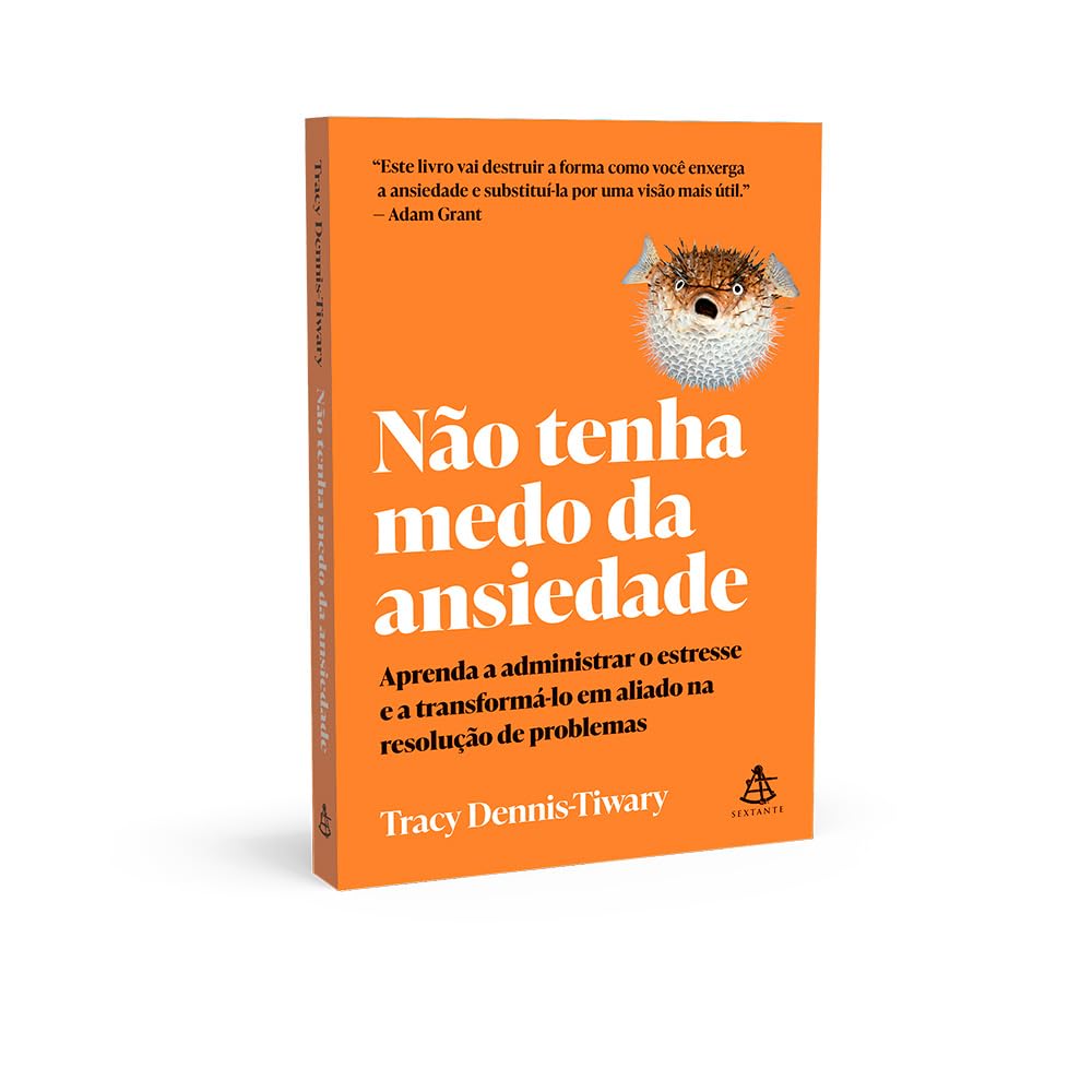 Não Tenha Medo da Ansiedade: Aprenda a Administrar o Estresse e a Transformá-lo em Aliado na Resolução de Problemas