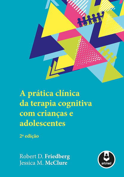 A Prática Clínica da Terapia Cognitiva Com Crianças e Adolescentes