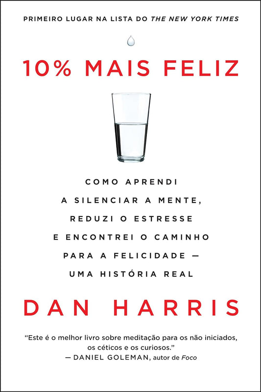 10% Mais Feliz: Como Aprendi a Silenciar a Mente, Reduzi o Estresse e Encontrei o Caminho Para a Felicidade - Uma História Real