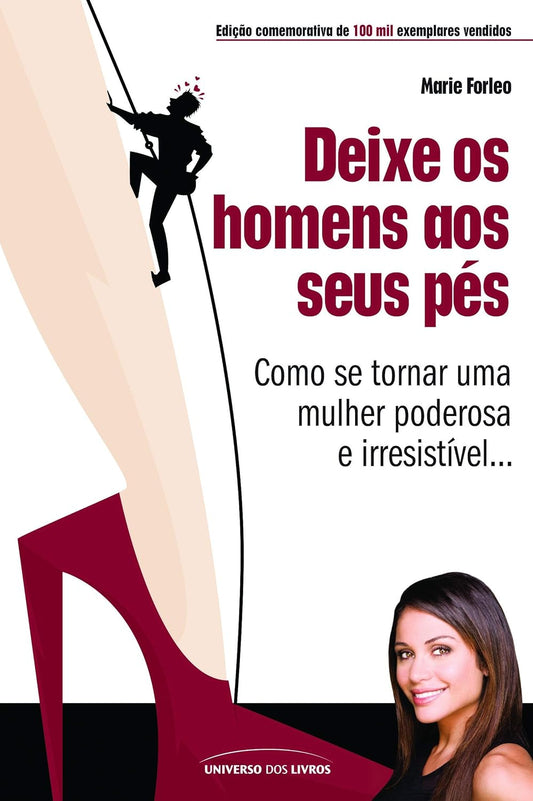 Deixe os Homens Aos Seus Pés: Como se Tornar Uma Mulher Poderosa e Irresistível