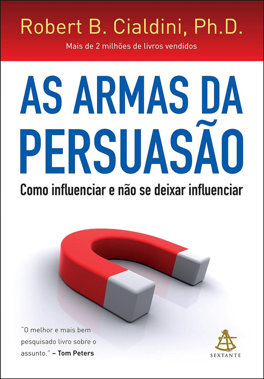 As Armas da Persuasão: Como influenciar e Não se Deixar Influenciar