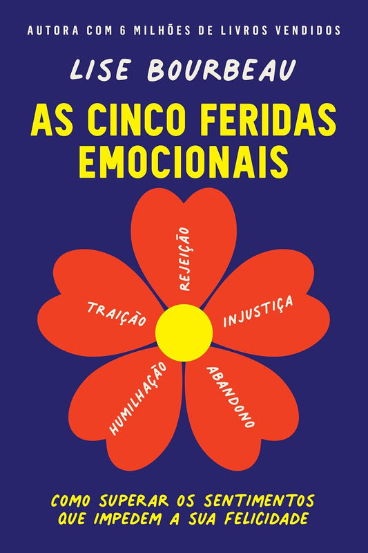 As Cinco Feridas Emocionais: Como Superar os Sentimentos Que Impedem a Sua Felicidade