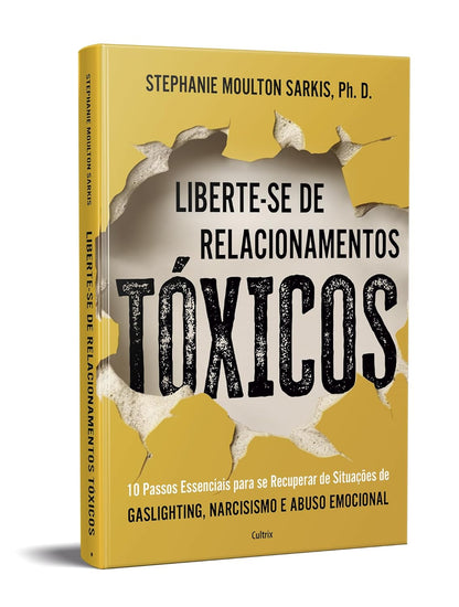 Liberte-se de Relacionamentos Tóxicos: 10 Passos Essenciais Para se Recuperar de Situações de Gaslighting, Narcisismo e Abuso Emocional