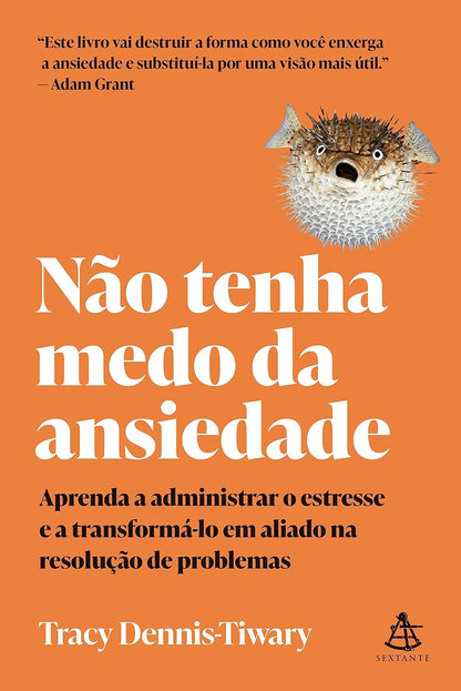 Não Tenha Medo da Ansiedade: Aprenda a Administrar o Estresse e a Transformá-lo em Aliado na Resolução de Problemas