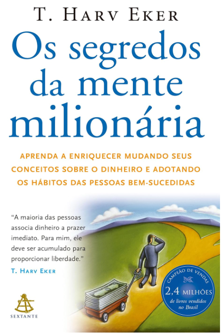 Os Segredos da Mente Milionária: Aprenda a Enriquecer Mudando Seus Conceitos Sobre o Dinheiro e Adotando os Hábitos Das Pessoas Bem-Sucedidas