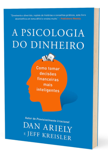 A Psicologia do Dinheiro: Descubra Como as Emoções Influenciam Nossas Escolhas Financeiras e Aprenda a Tomar Decisões Mais Inteligentes