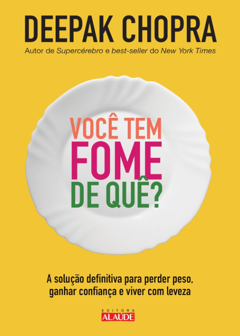 Você tem Fome de Quê?: a Solução Definitiva Para Perder Peso, Ganhar Confiança e Viver com Leveza