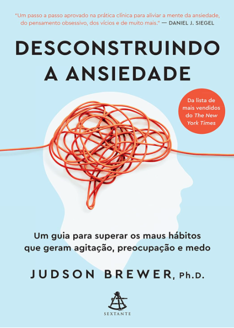 Desconstruindo a Ansiedade: Um Guia Para Superar os Maus Hábitos Que Geram Agitação, Preocupação e Medo