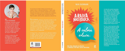 A Raiva Não Educa. A Calma Educa.: Por Uma Geração de Adultos e Crianças Com Mais Saúde Emocional